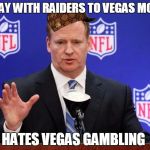 roger goodell | OKAY WITH RAIDERS TO VEGAS MOVE; HATES VEGAS GAMBLING | image tagged in roger goodell,scumbag | made w/ Imgflip meme maker