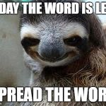Creeper Sloth | TODAY THE WORD IS LEGS; SPREAD THE WORD | image tagged in creeper sloth | made w/ Imgflip meme maker