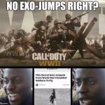Call of Duty WW2 no exojumps right? | NO EXO-JUMPS RIGHT? | image tagged in call of duty ww2 no exojumps right | made w/ Imgflip meme maker