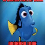 Dory | THIS WEEK I'M REALLY GOING TO CONCENTRATE AT WORK; OOOHHHH LOOK IMGFLIP | image tagged in dory | made w/ Imgflip meme maker