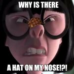 Edna Mode No Capes | WHY IS THERE; A HAT ON MY NOSE!?! | image tagged in edna mode no capes,scumbag | made w/ Imgflip meme maker