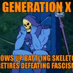 Sad Skeletor | GENERATION X; GROWS UP BATTLING SKELETOR,           RETIRES DEFEATING FASCISM | image tagged in sad skeletor | made w/ Imgflip meme maker