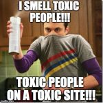 Toxic People | I SMELL TOXIC PEOPLE!!! TOXIC PEOPLE ON A TOXIC SITE!!! | image tagged in toxic people,toxic,trolls,haters,stinky | made w/ Imgflip meme maker