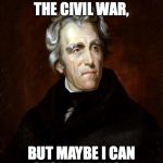 Andrew Jackson | I COULDN'T STOP THE CIVIL WAR, BUT MAYBE I CAN STOP THE AHCA. | image tagged in andrew jackson | made w/ Imgflip meme maker