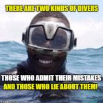 Black Scuba Diver | THERE ARE TWO KINDS OF DIVERS; THOSE WHO ADMIT THEIR MISTAKES; AND THOSE WHO LIE ABOUT THEM! | image tagged in black scuba diver | made w/ Imgflip meme maker