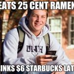 College Freshman | EATS 25 CENT RAMEN; DRINKS $6 STARBUCKS LATTE | image tagged in memes,college freshman | made w/ Imgflip meme maker