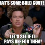 Bold Covefe | THAT'S SOME BOLD COVFEFE; LET'S SEE IF IT PAYS OFF FOR THEM! | image tagged in bold move dodgeball,donald trump,covfefe | made w/ Imgflip meme maker