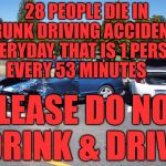 fatal car accident | 28 PEOPLE DIE IN DRUNK DRIVING ACCIDENTS EVERYDAY, THAT IS 1 PERSON EVERY 53 MINUTES; PLEASE DO NOT DRINK & DRIVE | image tagged in fatal car accident | made w/ Imgflip meme maker