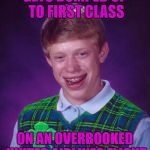 Good Luck Brian Week...A RebellingFromRebellion Event | GETS BUMPED UP TO FIRST CLASS; ON AN OVERBOOKED UNITED AIRLINES FLIGHT | image tagged in good luck brian,memes,united airlines,good luck,funny,rebellingfromrebellion | made w/ Imgflip meme maker