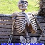 still waiting | STILL WAITING... FOR THE NRA TO COMMENT ON PHILANDO CASTILE | image tagged in still waiting | made w/ Imgflip meme maker