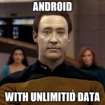 Star trek data | ANDROID; WITH UNLIMITID DATA | image tagged in star trek data | made w/ Imgflip meme maker