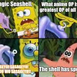 Which is it? | What anime OP is the greatest OP of all time? O, Magic Seashell, SASAGEYO! SASAGEYO! SHINZOU WO SASAGEYO!! The shell has spoken! | image tagged in spongebob,memes,anime,attack on titan | made w/ Imgflip meme maker