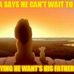 Stole this one from myself from a few months ago . . . Stolen meme week, an AndrewFinlayson event  | IF SIMBA SAYS HE CAN'T WAIT TO BE KING; IS HE SAYING HE WANT'S HIS FATHER TO DIE? | image tagged in mufasa and simba,memes,lion king,stolen memes week,stolen memes | made w/ Imgflip meme maker