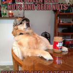 Redneck Dog  | WHAT IS THE DIFFERENCE BETWEEN DEER NUTS AND BEER NUTS; BEER NUTS ARE A $1.75 BUT DEER NUT IS UNDER A BUCK | image tagged in redneck dog,memes,funny,nuts | made w/ Imgflip meme maker