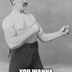 Boxing Guy | YOU WANNA FIGHT ME? | image tagged in boxing guy | made w/ Imgflip meme maker