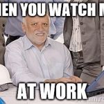 Harold's extreme internal pain | WHEN YOU WATCH MLP; AT WORK | image tagged in harold's extreme internal pain | made w/ Imgflip meme maker