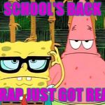 Badass Spongebob and Patrick | SCHOOL'S BACK; CRAP JUST GOT REAL | image tagged in badass spongebob and patrick | made w/ Imgflip meme maker