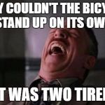 laughing guy | WHY COULDN'T THE BICYCLE STAND UP ON ITS OWN; IT WAS TWO TIRED | image tagged in laughing guy | made w/ Imgflip meme maker