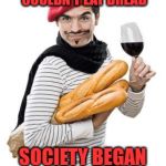 Bad French Revolution Pun | AFTER THE FRENCH PEOPLE COULDN'T EAT BREAD; SOCIETY BEGAN TO "CRUMBLE" | image tagged in scumbag french,memes,bad pun,french revolution,french,bread | made w/ Imgflip meme maker