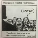 They hated jesus because he told them the truth