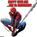 Spiderman birthday | HAPPY 13TH JAX
   ...SEE YA SATURDAY! | image tagged in spiderman birthday | made w/ Imgflip meme maker