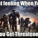 Halo Reach | That feeling When Your; You Get Threatened | image tagged in halo reach | made w/ Imgflip meme maker