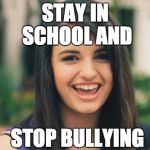 Rebecca Black | STAY IN SCHOOL AND; STOP BULLYING | image tagged in memes,rebecca black | made w/ Imgflip meme maker