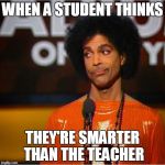 Prince side eye  | WHEN A STUDENT THINKS; THEY'RE SMARTER THAN THE TEACHER | image tagged in prince side eye | made w/ Imgflip meme maker