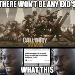 Call of Duty WW2 no exojumps right? | THERE WON'T BE ANY EXO'S; WHAT THIS | image tagged in call of duty ww2 no exojumps right | made w/ Imgflip meme maker