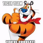 Tony Tiger | TIGER TEAM; YOU'RE GRRREAT! | image tagged in tony tiger | made w/ Imgflip meme maker