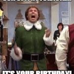 Buddy the elf birthday  | SON OF A NUTCRACKER; IT'S YOUR BIRTHDAY! | image tagged in buddy the elf birthday | made w/ Imgflip meme maker