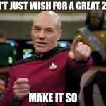 Picard New Year | DON'T JUST WISH FOR A GREAT 2018; MAKE IT SO | image tagged in picard new year | made w/ Imgflip meme maker