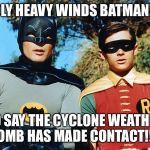 holy batman | HOLY HEAVY WINDS BATMAN!!!! I’D SAY THE CYCLONE WEATHER BOMB HAS MADE CONTACT!!!! | image tagged in holy batman | made w/ Imgflip meme maker