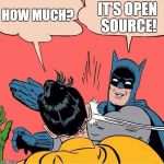 Open Source software is free | IT'S OPEN SOURCE! HOW MUCH? | image tagged in batman slapping robin,free,software,open source,foss,free as in beer | made w/ Imgflip meme maker