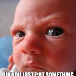 Angry kid | DID YOU JUST PUT SOMETHING STICKY DOWN MY PANTS? | image tagged in angry kid | made w/ Imgflip meme maker