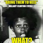 Hillary Clinton Racist | "BRING THEM TO HEEL"; HILLARY CLINTON (1996); WHAT? | image tagged in buckwheat shocked,hillary clinton,racist | made w/ Imgflip meme maker