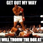 Boxing Day | GET OUT MY WAY; OR I WILL THORW THE BOX AT YOU | image tagged in boxing day | made w/ Imgflip meme maker