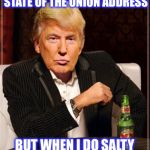State of the Union  | I DON’T ALWAYS DELIVER THE STATE OF THE UNION ADDRESS; BUT WHEN I DO SALTY TEARS FLOW LIKE A RIVER | image tagged in trump most interesting man in the world,state of the union,liberals,democrats | made w/ Imgflip meme maker