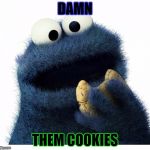 Cookie Monster Love Story | DAMN; THEM COOKIES | image tagged in cookie monster love story | made w/ Imgflip meme maker