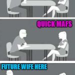 Quick Mafs | 2 + 2 IS 4, MINUS 1 THAT'S 3; QUICK MAFS; FUTURE WIFE HERE | image tagged in speed-date,memes,quick mafs | made w/ Imgflip meme maker