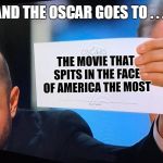 Oscars Correction | AND THE OSCAR GOES TO . . . THE MOVIE THAT SPITS IN THE FACE OF AMERICA THE MOST | image tagged in oscars correction | made w/ Imgflip meme maker
