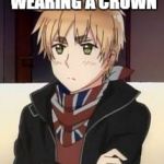 Hetalia England  | SEES A WOMAN WEARING A CROWN; IT'S THE QUEEN! | image tagged in hetalia england | made w/ Imgflip meme maker