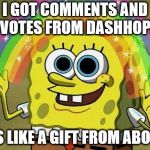 Seriously Dash thanks! You're a memer with integrity! | I GOT COMMENTS AND UPVOTES FROM DASHHOPES! IT'S LIKE A GIFT FROM ABOVE! | image tagged in spongebob rainbow,memes,thank you | made w/ Imgflip meme maker