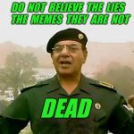 Dead memes week. A SilicaSandwich & the coffeemaster event. March 23-29 | DO  NOT  BELIEVE  THE  LIES  THE  MEMES  THEY  ARE  NOT; DEAD | image tagged in trust baghdad bob,dead memes week,dead memes,dead meme | made w/ Imgflip meme maker