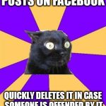 anxiety cat | POSTS ON FACEBOOK; QUICKLY DELETES IT IN CASE SOMEONE IS OFFENDED BY IT | image tagged in anxiety cat | made w/ Imgflip meme maker