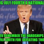 The Declaration of Independence Day of 1996 | IM MAKING JULY FOURTH A NATIONAL HOLIDAY; WE NEED TO REMEMBER THE HARDSHIPS WAR AND HONOR WILL SMITH FOR  DEFEATING THOSE ALIENS | image tagged in donald trump wrong,historical,declaration of independence,day,will smith,aliens | made w/ Imgflip meme maker