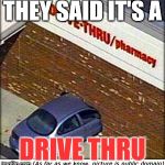car crash | THEY SAID IT'S A; DRIVE THRU | image tagged in car crash,memes | made w/ Imgflip meme maker