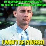 You're in good hands? | MY INSURANCE COMPANY SAID IF MY TENT IS STOLEN WHILE I'M CAMPING; I WON'T BE COVERED | image tagged in forrest gump,memes,funny,tent,insurance | made w/ Imgflip meme maker