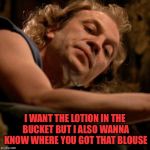You know he would wear it just as well as the skins  | I WANT THE LOTION IN THE BUCKET BUT I ALSO WANNA KNOW WHERE YOU GOT THAT BLOUSE | image tagged in buffalo bill,funny,stupid | made w/ Imgflip meme maker
