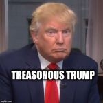 The Face of Treason | TREASONOUS TRUMP | image tagged in treason,impeach trump,trump putin,traitor,so true memes,political meme | made w/ Imgflip meme maker